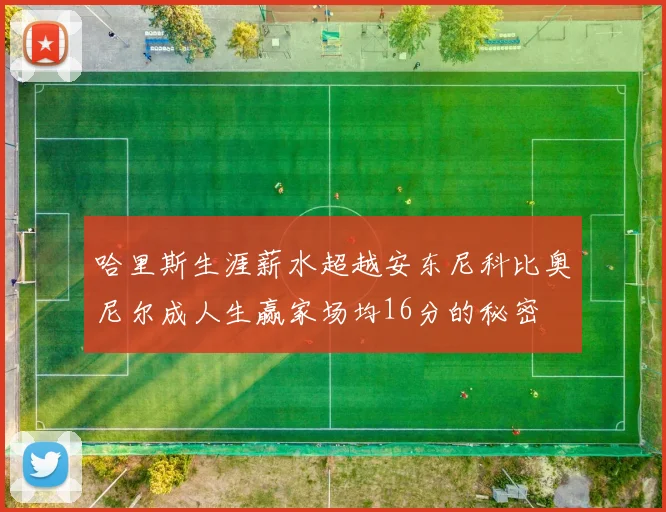 哈里斯生涯薪水超越安东尼科比奥尼尔成人生赢家场均16分的秘密